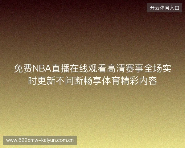 免费NBA直播在线观看高清赛事全场实时更新不间断畅享体育精彩内容